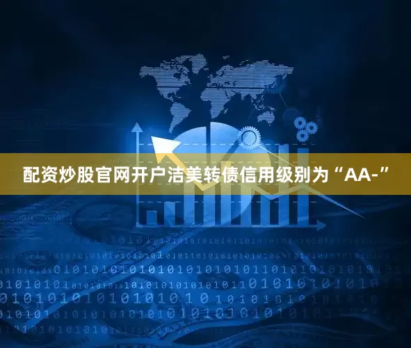 配资炒股官网开户洁美转债信用级别为“AA-”