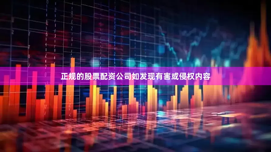 正规的股票配资公司如发现有害或侵权内容