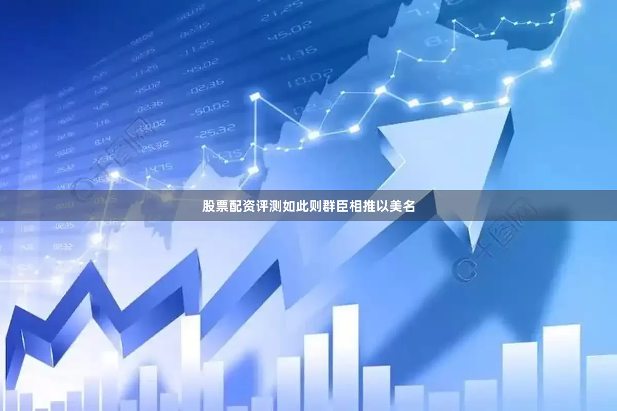 股票配资评测如此则群臣相推以美名