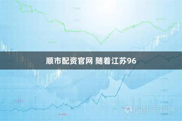 顺市配资官网 随着江苏96